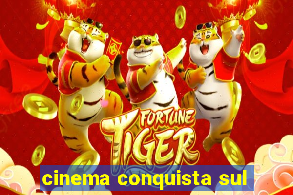 cinema conquista sul